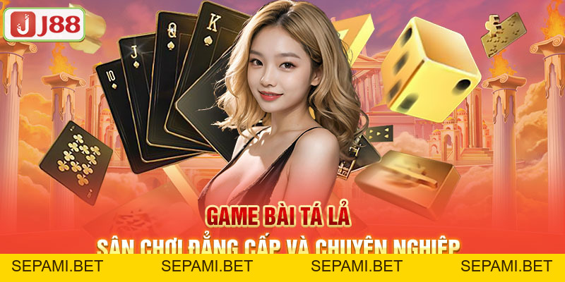 Game Bài Tá Lả - Sân Chơi Đẳng Cấp Và Chuyên Nghiệp J88 - SEPAMI