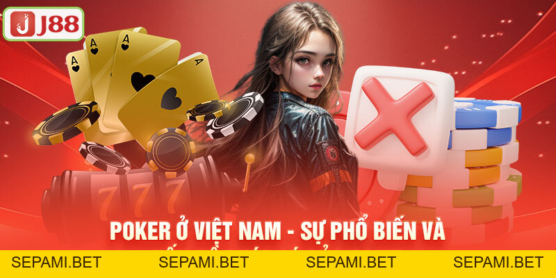 Poker Ở Việt Nam - Sự Phổ Biến Và Vấn Đề Pháp Lý Của Game J88 - SEPAMI Poker Ở Việt Nam - Sự Phổ Biến Và Vấn Đề Pháp Lý Của Game J88 - SEPAMI