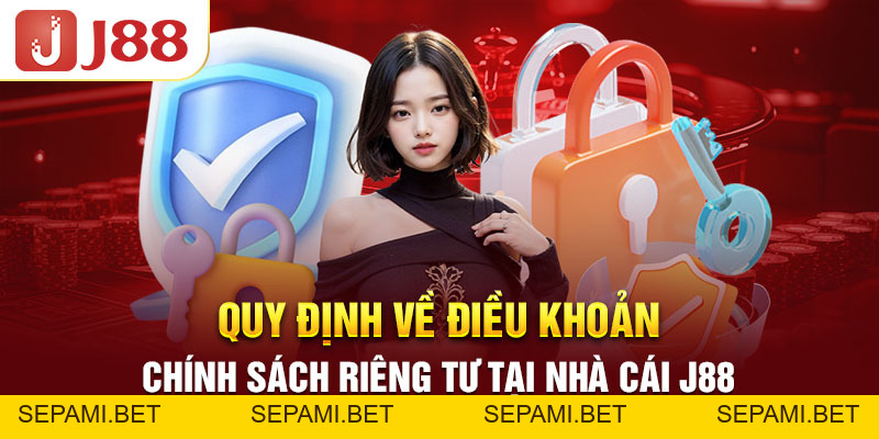 Chính Sách Quyền Riêng Tư Mới Nhất 2026 Tại Nhà Cái J88 - SEPAMI